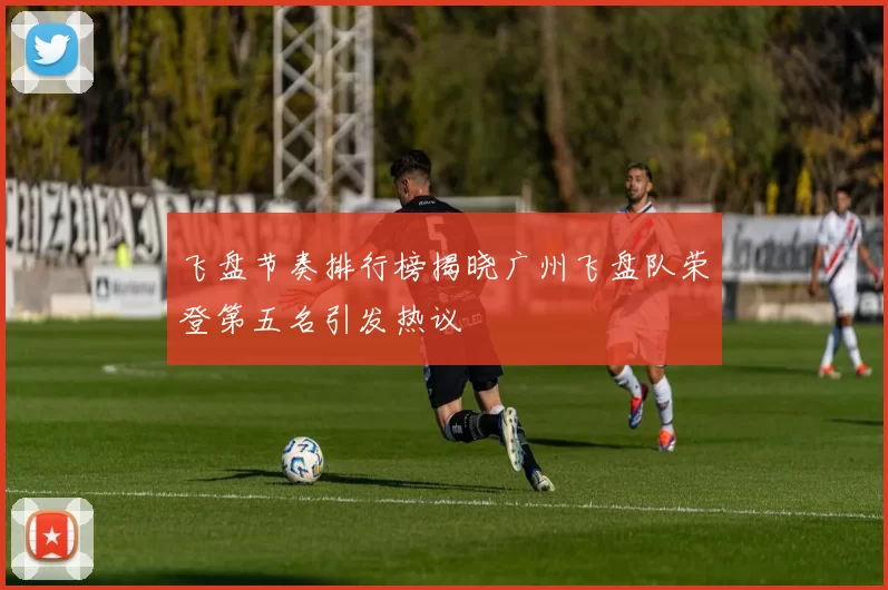 飞盘节奏排行榜揭晓广州飞盘队荣登第五名引发热议