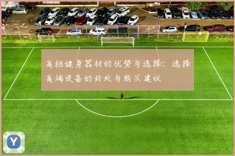 高档健身器材的优势与选择：选择高端设备的好处与购买建议
