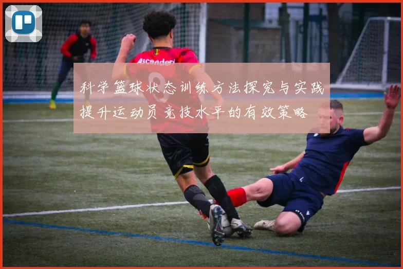 科学篮球状态训练方法探究与实践提升运动员竞技水平的有效策略