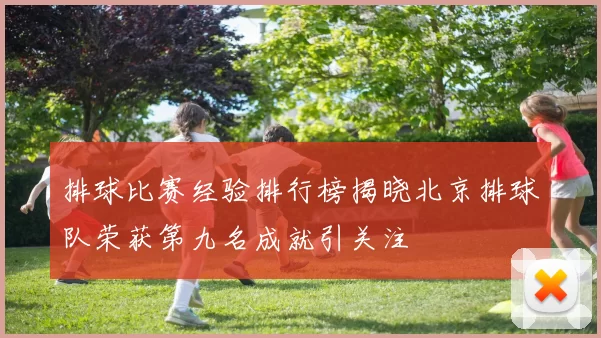 排球比赛经验排行榜揭晓北京排球队荣获第九名成就引关注