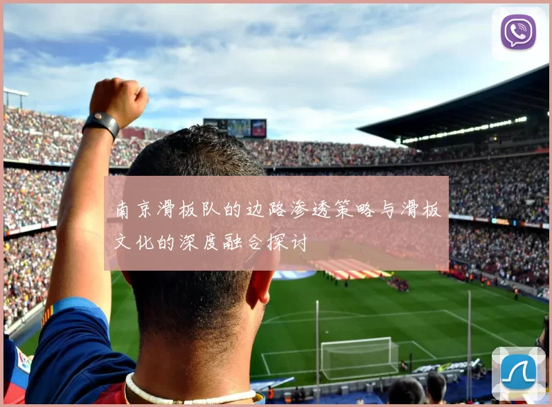 南京滑板队的边路渗透策略与滑板文化的深度融合探讨