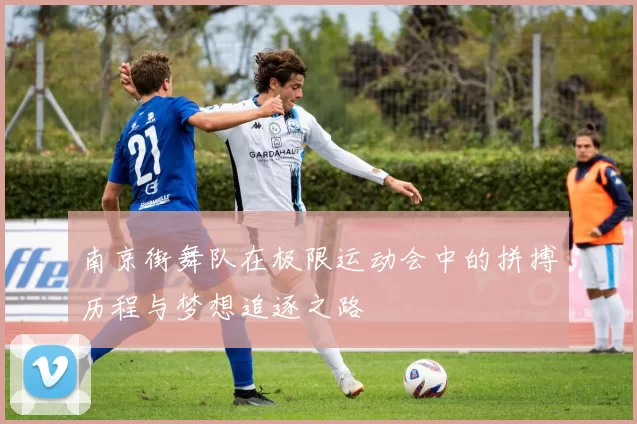 南京街舞队在极限运动会中的拼搏历程与梦想追逐之路