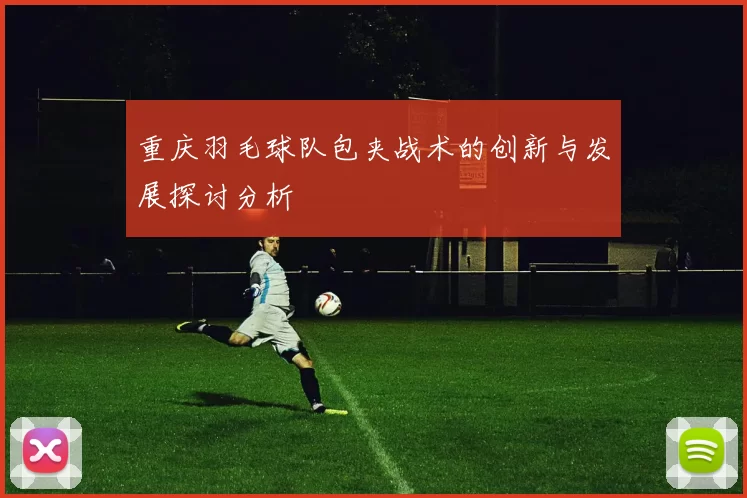 重庆羽毛球队包夹战术的创新与发展探讨分析
