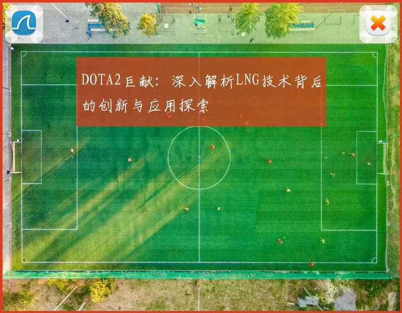 DOTA2巨献：深入解析LNG技术背后的创新与应用探索