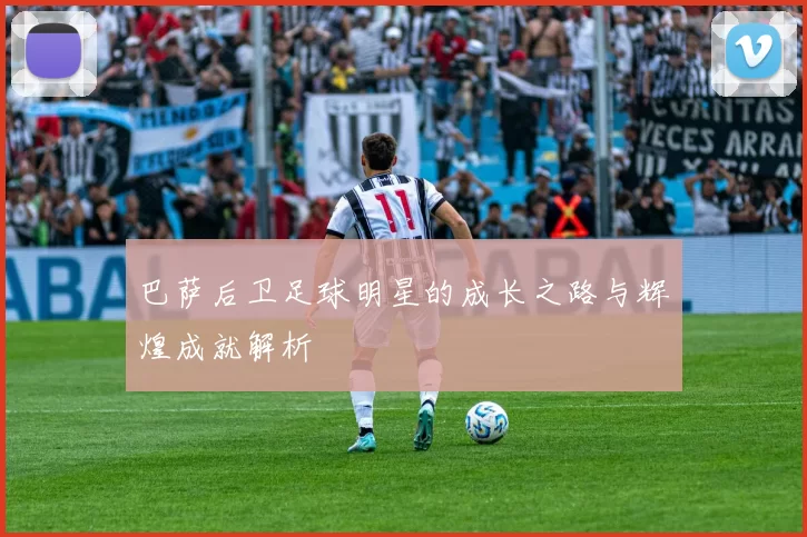 巴萨后卫足球明星的成长之路与辉煌成就解析