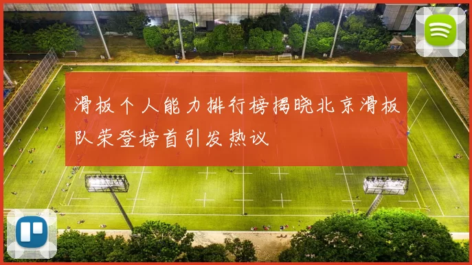 滑板个人能力排行榜揭晓北京滑板队荣登榜首引发热议