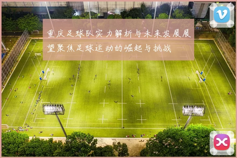 重庆足球队实力解析与未来发展展望聚焦足球运动的崛起与挑战