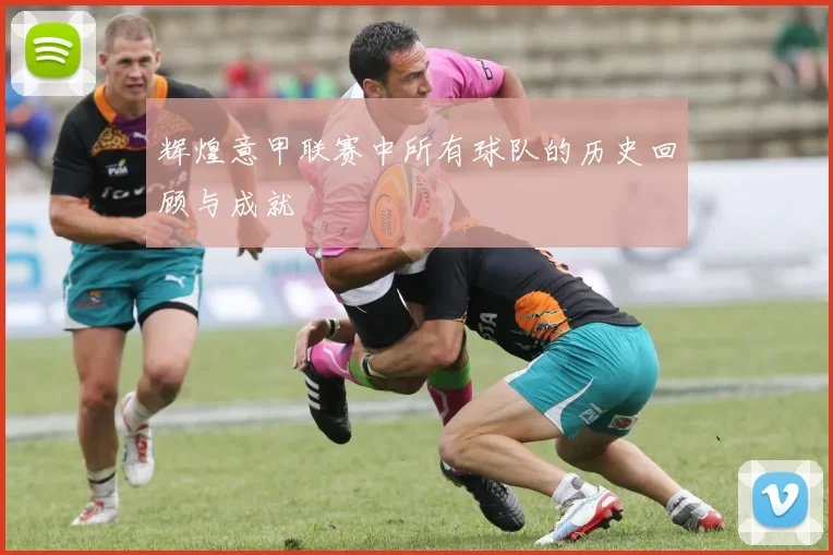 辉煌意甲联赛中所有球队的历史回顾与成就